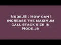 NodeJS How can I increase the maximum call stack size in Node js