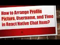 How to Arrange Profile Picture Username and Time in React Native Chat Item