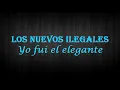 Los Nuevos Ilegales - Yo fui el elegante - (LETRA)