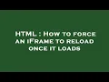 HTML How to force an iFrame to reload once it loads