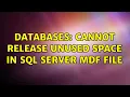 Databases Cannot release unused space in SQL Server mdf file