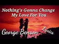 Lyrics Nothing's Gonna Change My Love For You (George Benson)