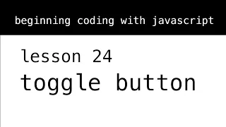Beginning Coding with Javascript Lesson 24 Toggle Button