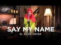 Download Lagu Say My Name - Alman Nusrat | El Alice Cover