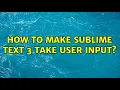 How to make Sublime Text 3 take user input