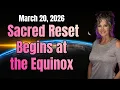 A Sacred Reset Begins March Equinox - March 20 2026