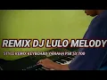 Download Lagu REMIX  DJ LULO MELODY __ Versi  Style Remix Manual ORGEN Yamaha PSR sx 700