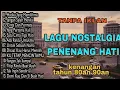Lagu TANPA IKLAN || LAGU NOSTALGIA INDONESIA TAHUN 80an 90an PALING DI CARI BANYAK ORANG