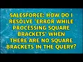 How do i resolve Error while processing square brackets when there are no square brackets in