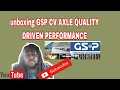 Unboxing GSP cv axle quality driven performance