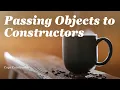 Passing Objects to Constructors - Copy Constructor