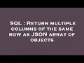 SQL Return multiple columns of the same row as JSON array of objects