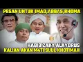 Download Lagu PESAN HABIB ZAKY ALAYDRUS UNTUK IMAD, ABBAS, RHOMA IRAMA