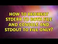 How to redirect STDERR to both file and console and STDOUT to file only