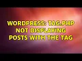 Wordpress Tag php not displaying posts with the tag 2 Solutions
