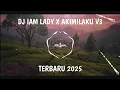 Lagu DJ IAM LADYX AKIMILAKU SLOWED REVERB TERBARU 2025