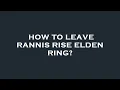 How to leave rannis rise elden ring