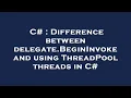 C Difference between delegate BeginInvoke and using ThreadPool threads in C