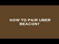 How to pair uber beacon