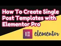 How To Create Single Post Templates with Elementor Pro Step-by-Step Guide