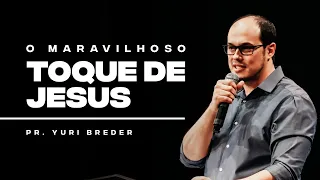 O MARAVILHOSO TOQUE DE JESUS | Pr. Yuri Breder