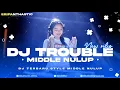 Download Lagu DJ trouble is a friends || TRAP STYLE MIDDLE NULUP NULUP