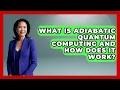 What Is Adiabatic Quantum Computing And How Does It Work - Quantum Tech Explained