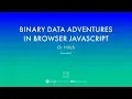 Or Hiltch - Binary Data Adventures in Browser JavaScript YGLF2015 2019
