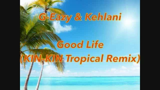 Download G-Eazy \u0026 Kehlani - Good Life(KIN-KIN Tropical Remix) MP3