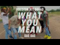 Dae Dae - What You Mean | HOUSTON HIT SQUAD