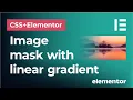 How to create custom image masks with linear gradients in Elementor and CSS Fading image effect