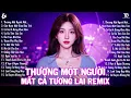 Download Lagu Thương Một Người Mà Mất Cả Tương Lai Remix ♫ BXH Nhạc Trẻ EDM Hot Tiktok TRIỆU VIEW - EDM Hot Trend