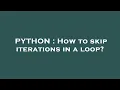 PYTHON How to skip iterations in a loop