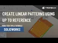 Create Linear Patterns Using Up To Reference in SOLIDWORKS