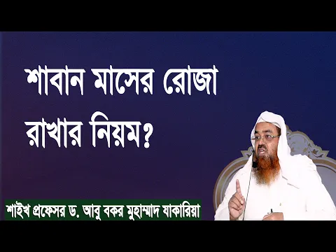 প্রশ্ন-১০৬ : শাবান মাসের রোজা রাখার নিয়ম? শাইখ প্রফেসর ড. আবু বকর মুহাম্মাদ যাকারিয়া