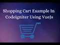 Shopping Cart Example In Codeigniter Using VueJs