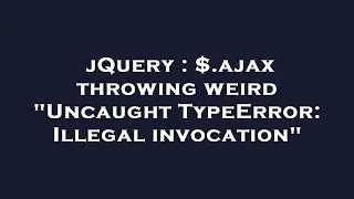 jQuery ajax throwing weird Uncaught TypeError Illegal invocation