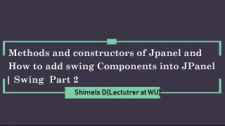 Methods and constructors of Jpanel and How to add swing Components into JPanel