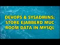 DevOps SysAdmins store ejabberd muc room data in mysql