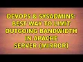 DevOps SysAdmins Best way to limit outgoing bandwidth in apache server mirror 3 Solutions