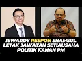 ISWARDY RESPON SHAMSUL LETAK JAWATAN SETIAUSAHA POLITIK KANAN PM