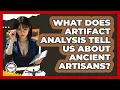 What Does Artifact Analysis Tell Us About Ancient Artisans - Anthropology Insights