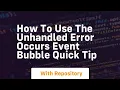 How to use the unhandled error occurs event bubble quick tip