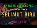 Download Lagu SELIMUT BIRU  || KARAOKE NADA CEWEK || VERSI KOPLO ~ MEGA MUSTIKA