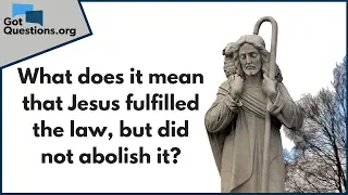 What Does It Mean That Jesus Fulfilled The Law But Did Not Abolish It GotQuestions Org 