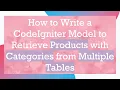 How to Write a CodeIgniter Model to Retrieve Products with Categories from Multiple Tables