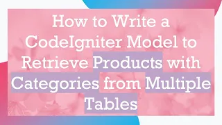 How to Write a CodeIgniter Model to Retrieve Products with Categories from Multiple Tables