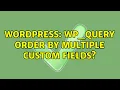Wordpress Wp - query order by multiple custom fields 4 Solutions