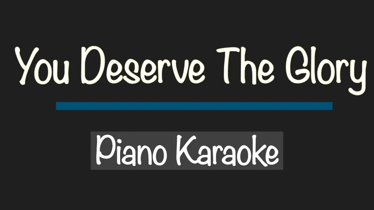 You Deserve The Glory - Piano Karaoke You Deserve The Glory - Piano Karaoke