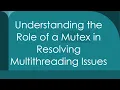 Understanding the Role of a Mutex in Resolving Multithreading Issues